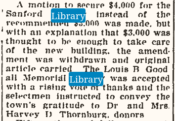 Library Gift Accepted
The [b]Sanford Tribune and Advocate[/b], December 9, 1937 reported that the gift of the library building was accepted at the Town Meeting of Dec 7, 1937, as recommended b the Warrant Committee. (Words in blue are search engine hits in our online newspaper archive.) 
